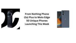  Unique Phones Launching This Week